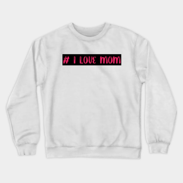 I love mom Crewneck Sweatshirt by Sakha store